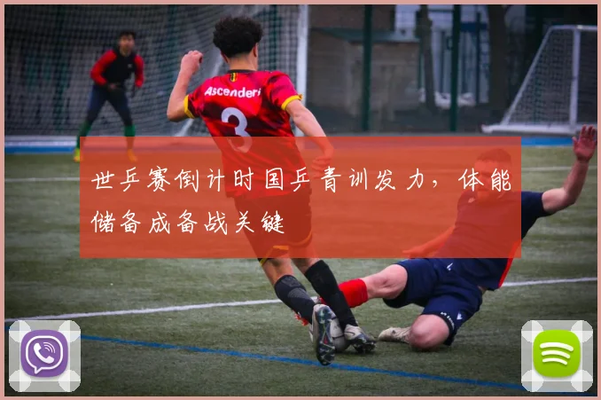 世乒赛倒计时国乒青训发力，体能储备成备战关键